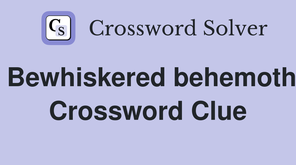 Bewhiskered behemoth Crossword Clue