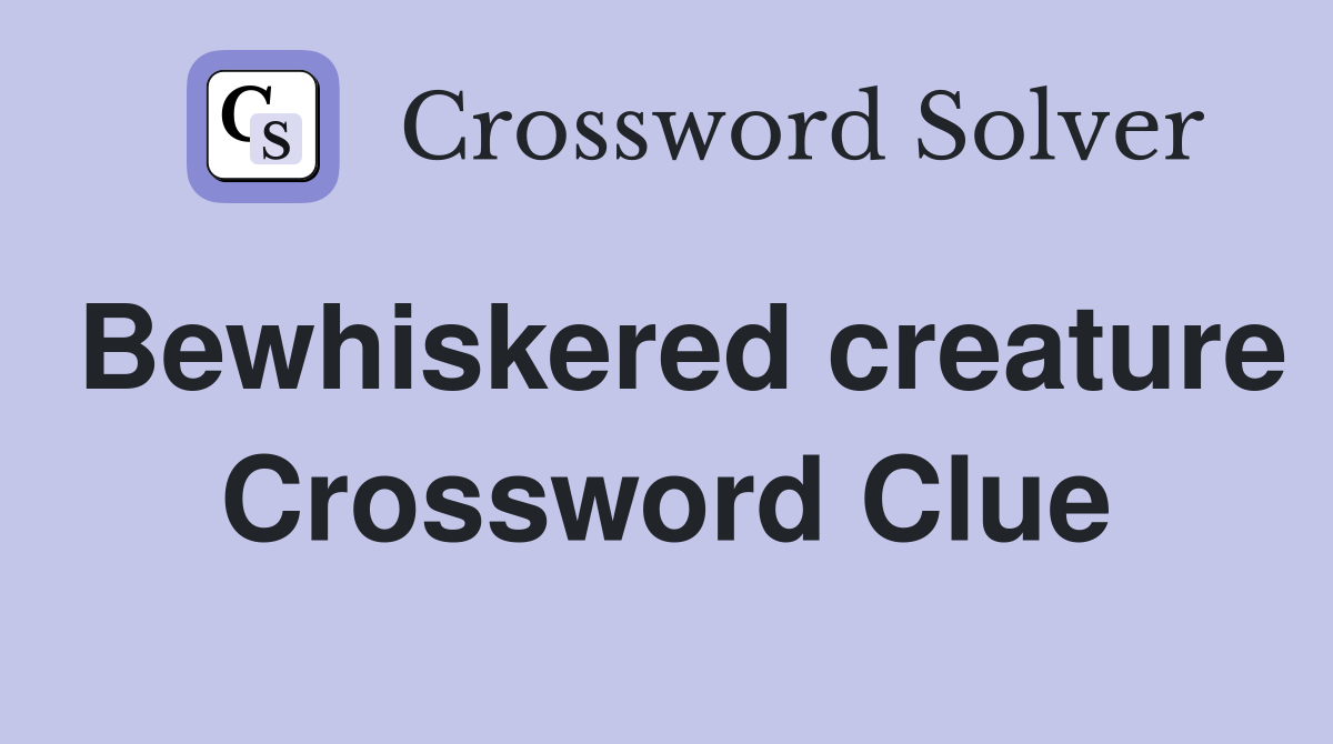 Bewhiskered creature Crossword Clue