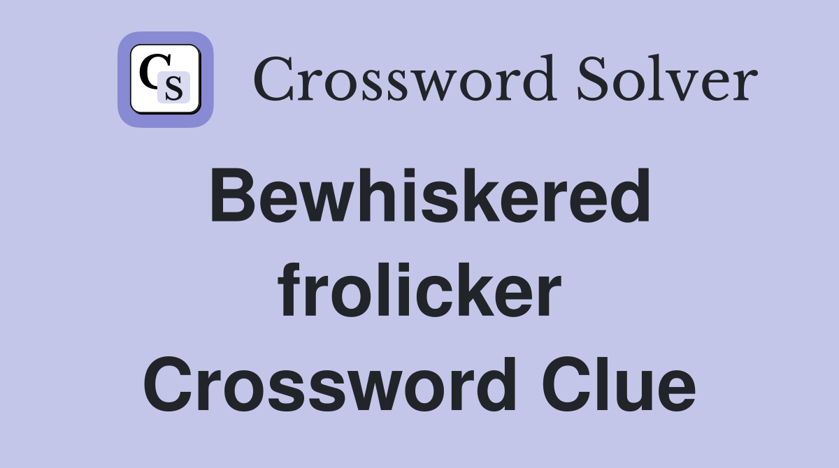 Bewhiskered frolicker Crossword Clue