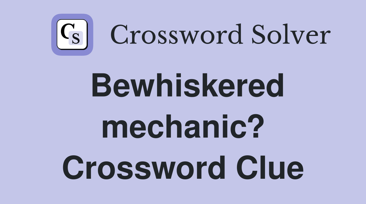 Bewhiskered mechanic? Crossword Clue