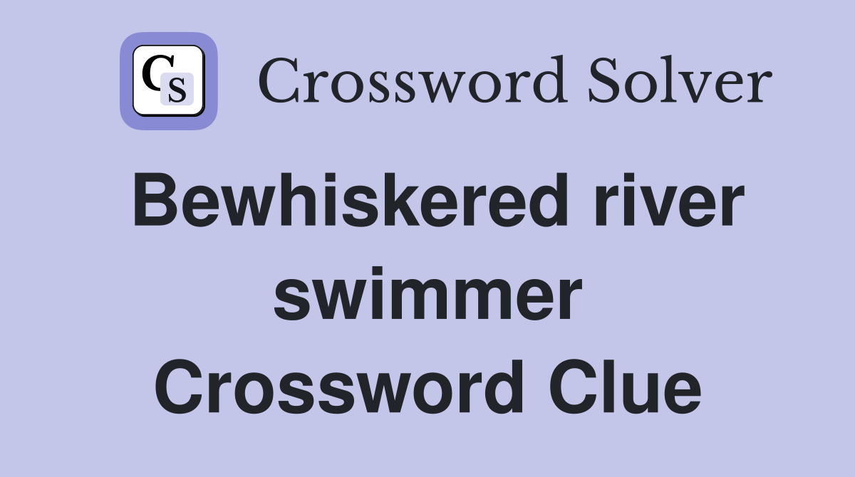 Bewhiskered river swimmer Crossword Clue