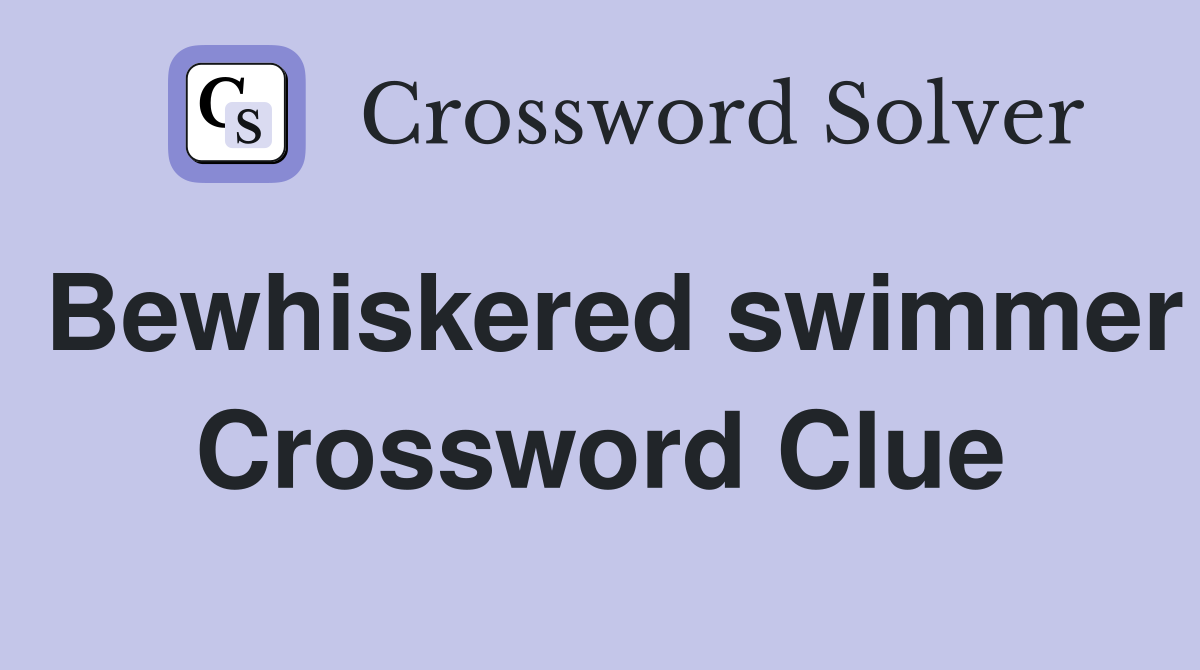 Bewhiskered swimmer Crossword Clue