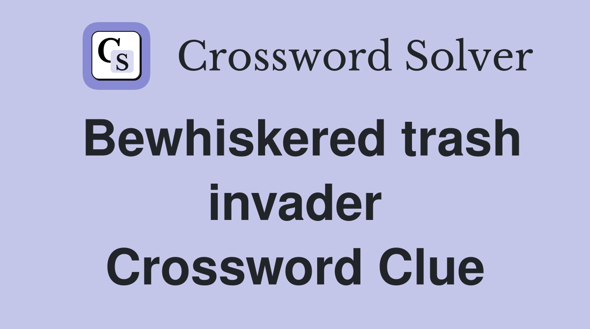 Bewhiskered trash invader Crossword Clue