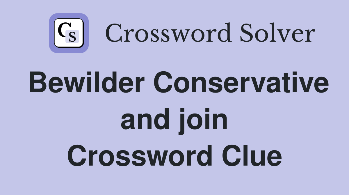 Bewilder Conservative and join Crossword Clue