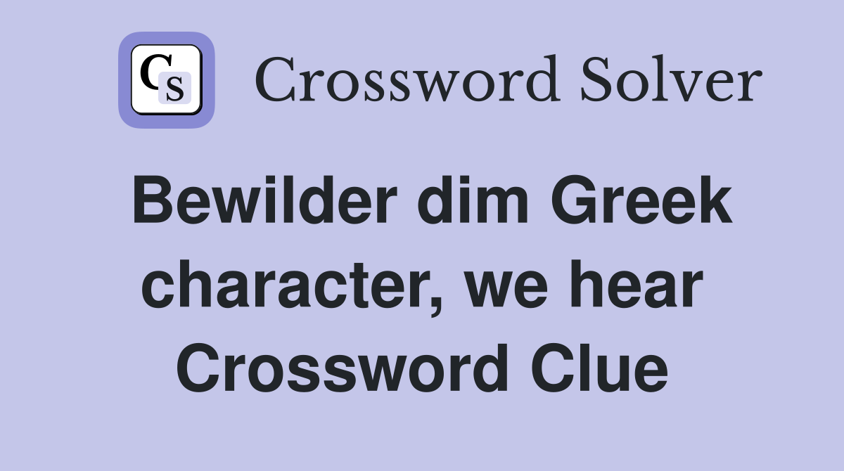 Bewilder dim Greek character, we hear Crossword Clue