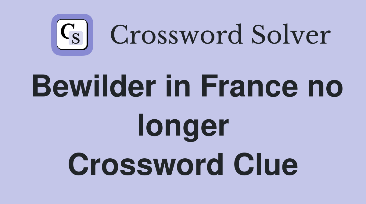 Bewilder in France no longer Crossword Clue