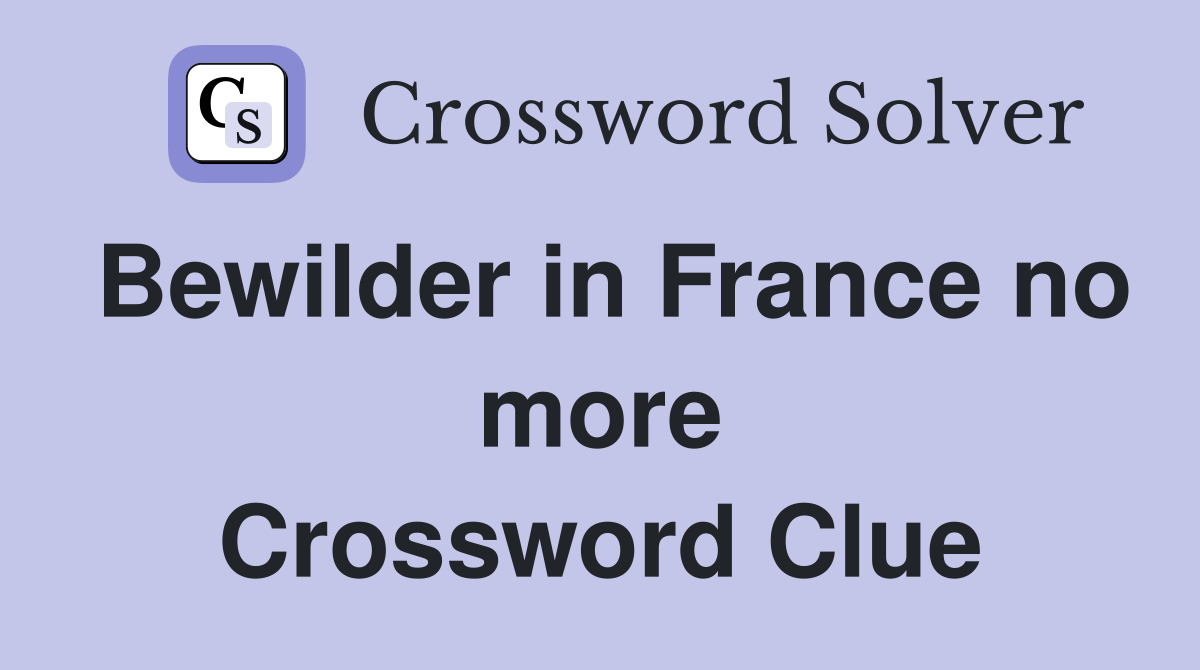 Bewilder in France no more Crossword Clue