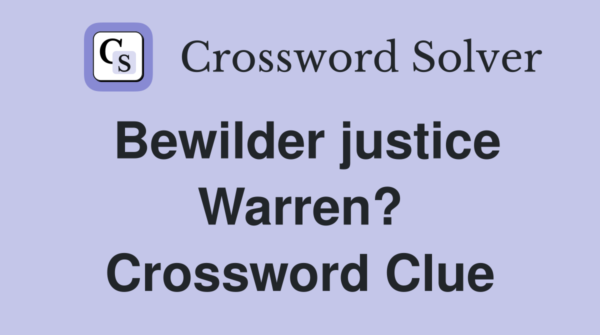 Bewilder justice Warren? Crossword Clue