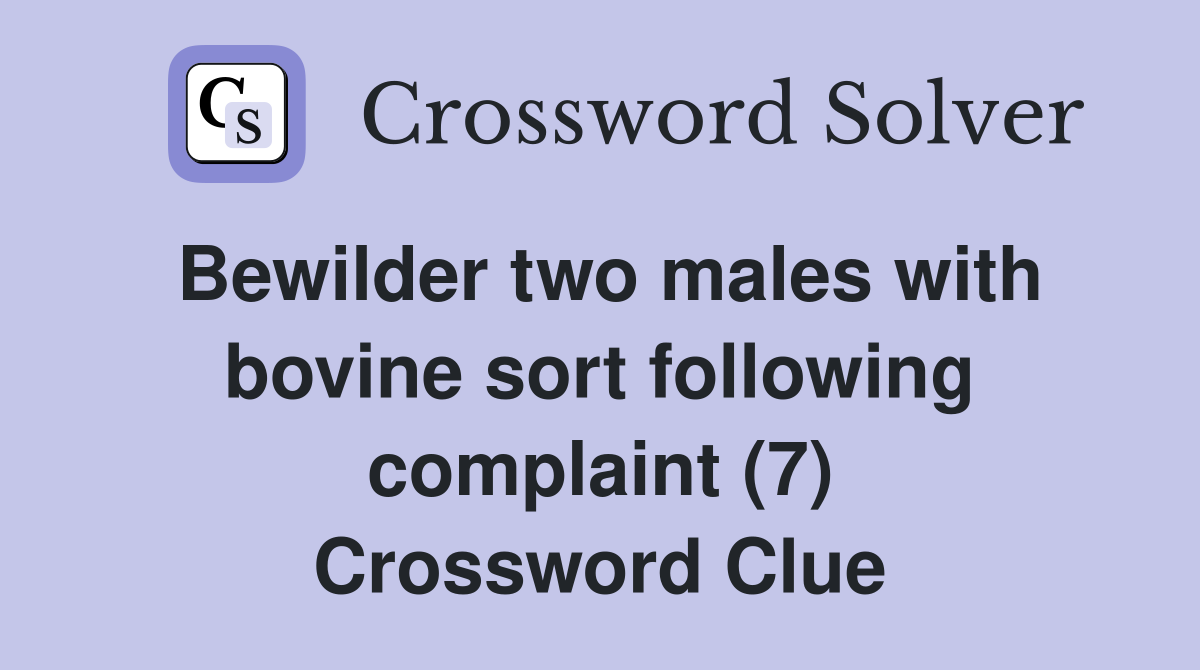 Bewilder two males with bovine sort following complaint (7) Crossword Clue