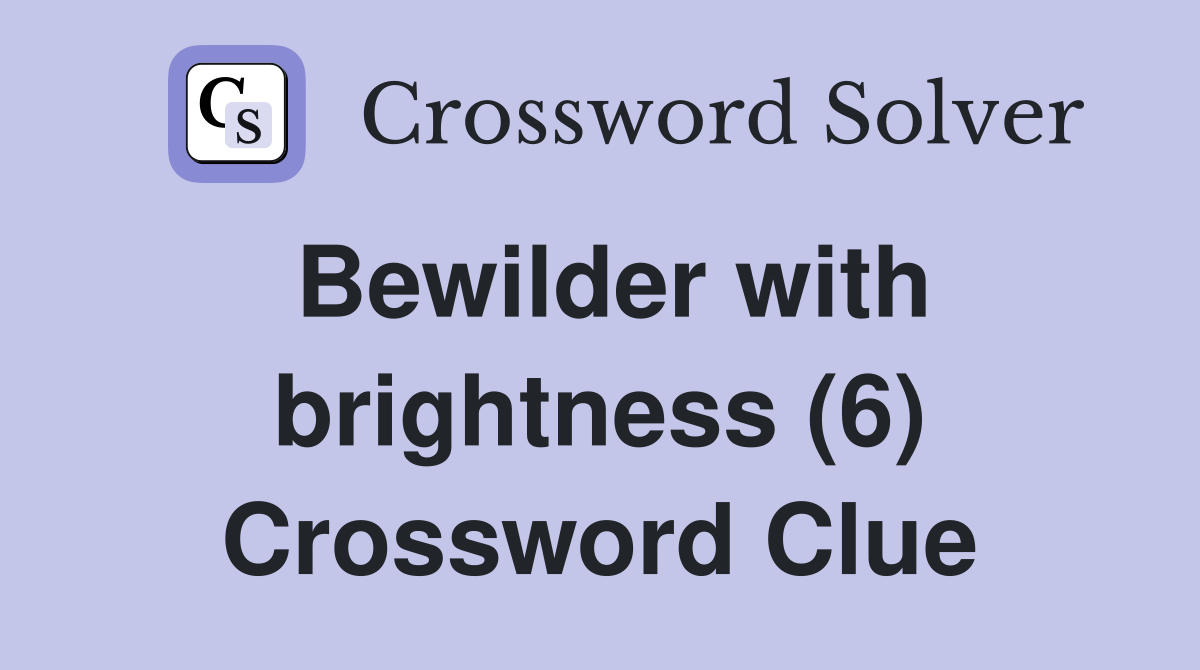 Bewilder with brightness (6) Crossword Clue