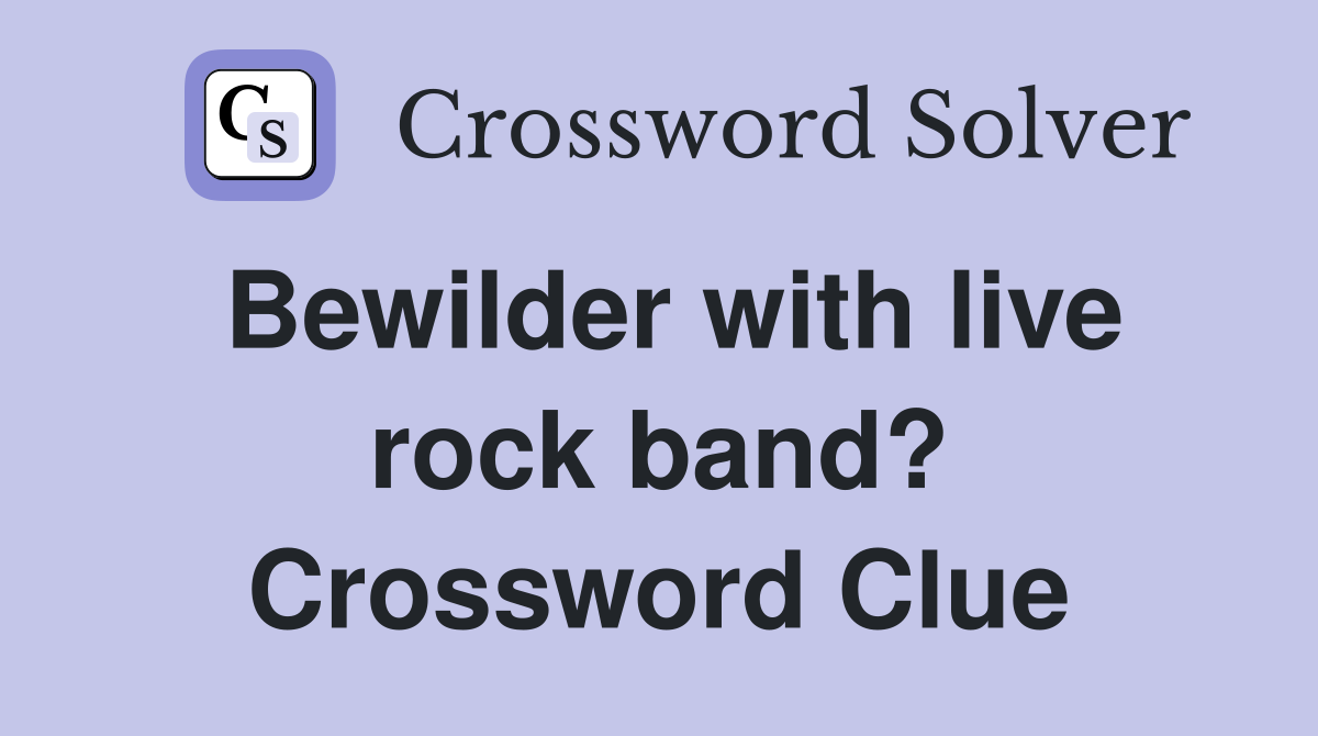 Bewilder with live rock band? Crossword Clue