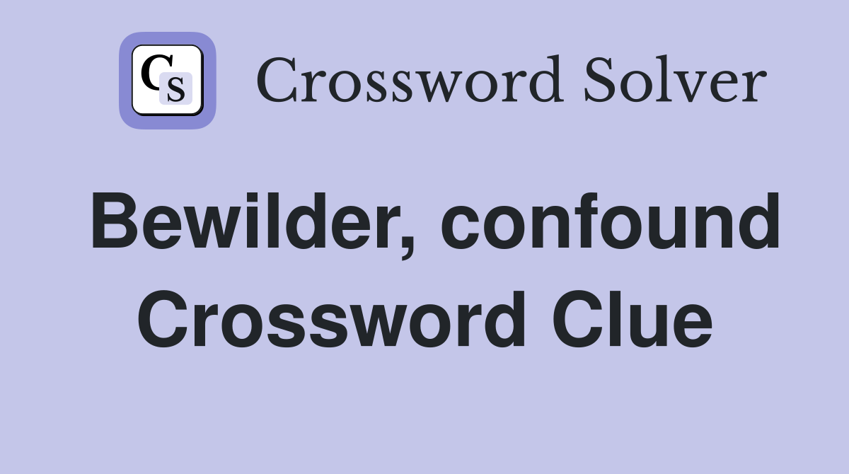 Bewilder, confound Crossword Clue