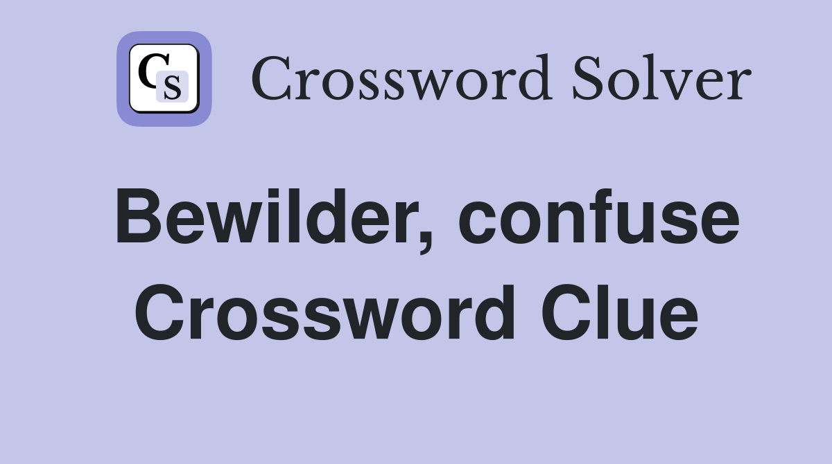 Bewilder, confuse Crossword Clue