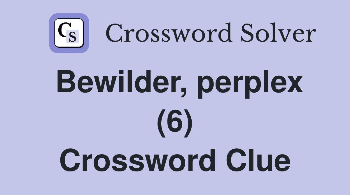Bewilder, perplex (6) Crossword Clue