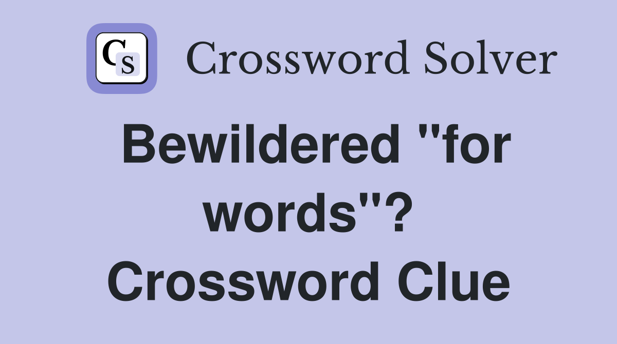 Bewildered "for words"? Crossword Clue