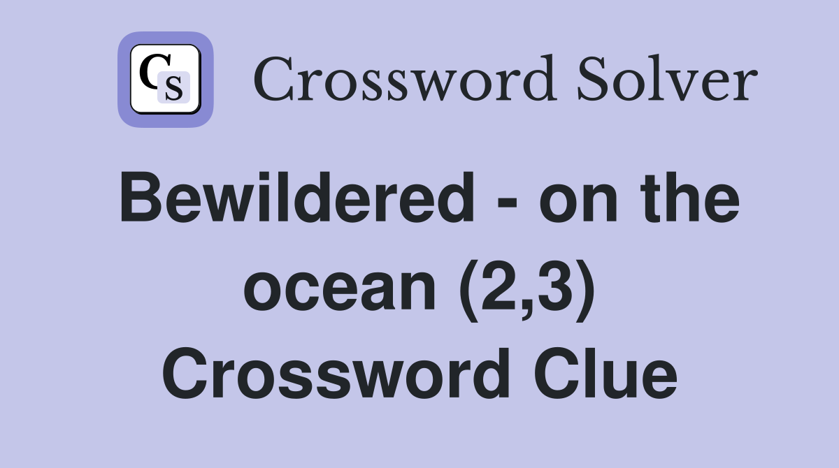 Bewildered - on the ocean (2,3) Crossword Clue