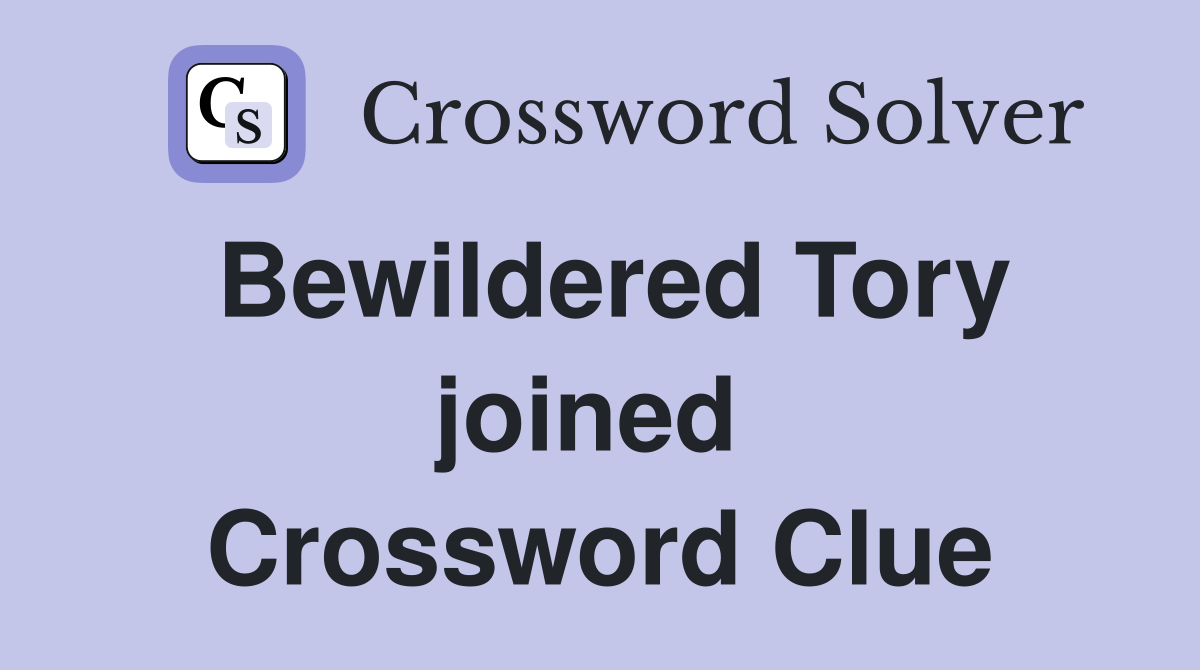 Bewildered Tory joined  Crossword Clue