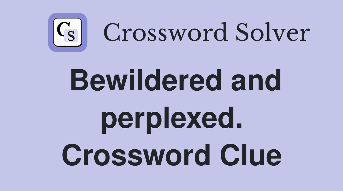 Bewildered and perplexed. Crossword Clue