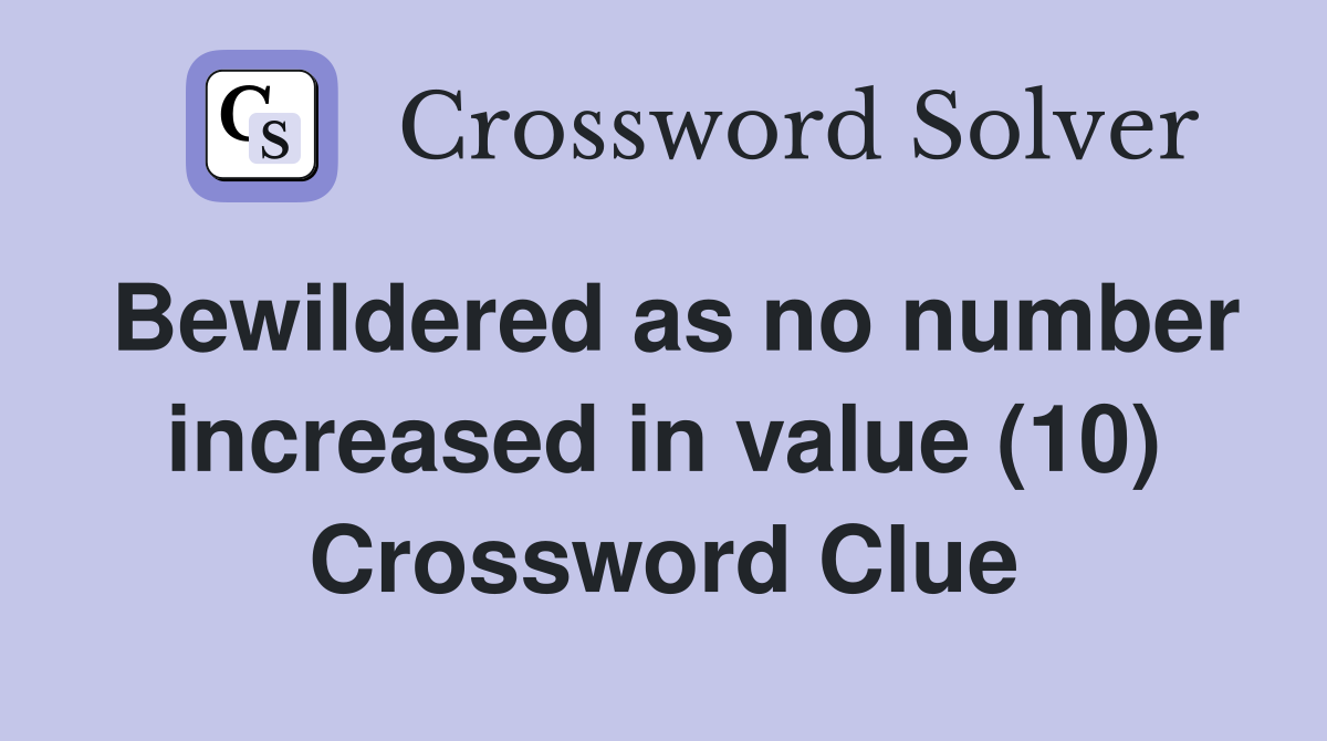 Bewildered as no number increased in value (10) Crossword Clue