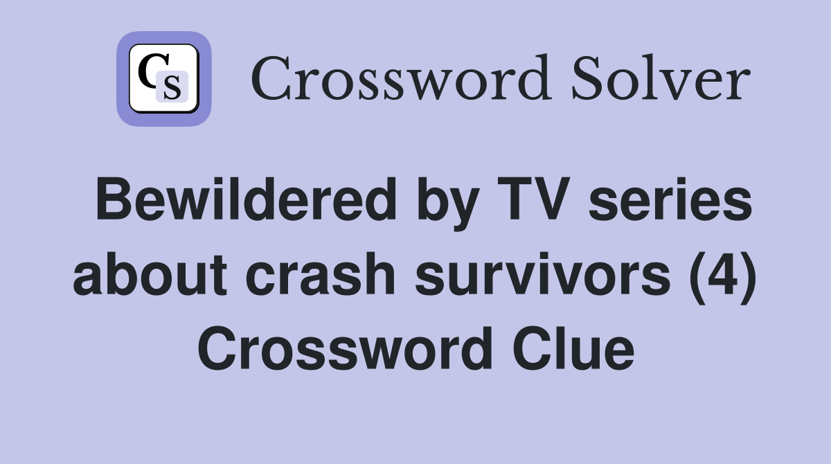Bewildered by TV series about crash survivors (4) Crossword Clue