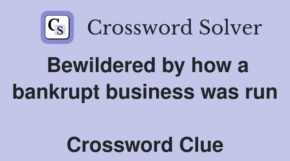 Bewildered by how a bankrupt business was run  Crossword Clue