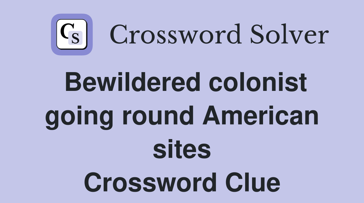Bewildered colonist going round American sites Crossword Clue