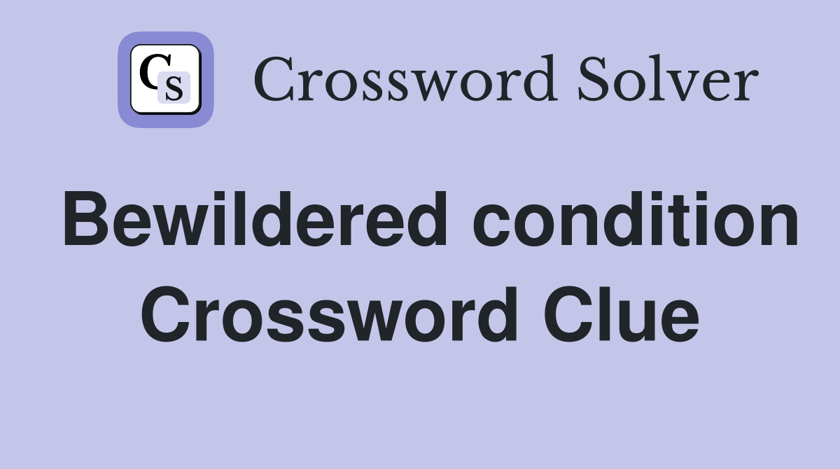 Bewildered condition Crossword Clue