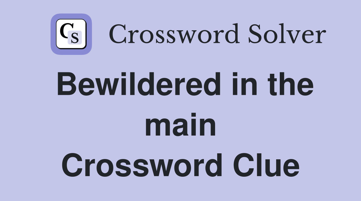 Bewildered in the main Crossword Clue