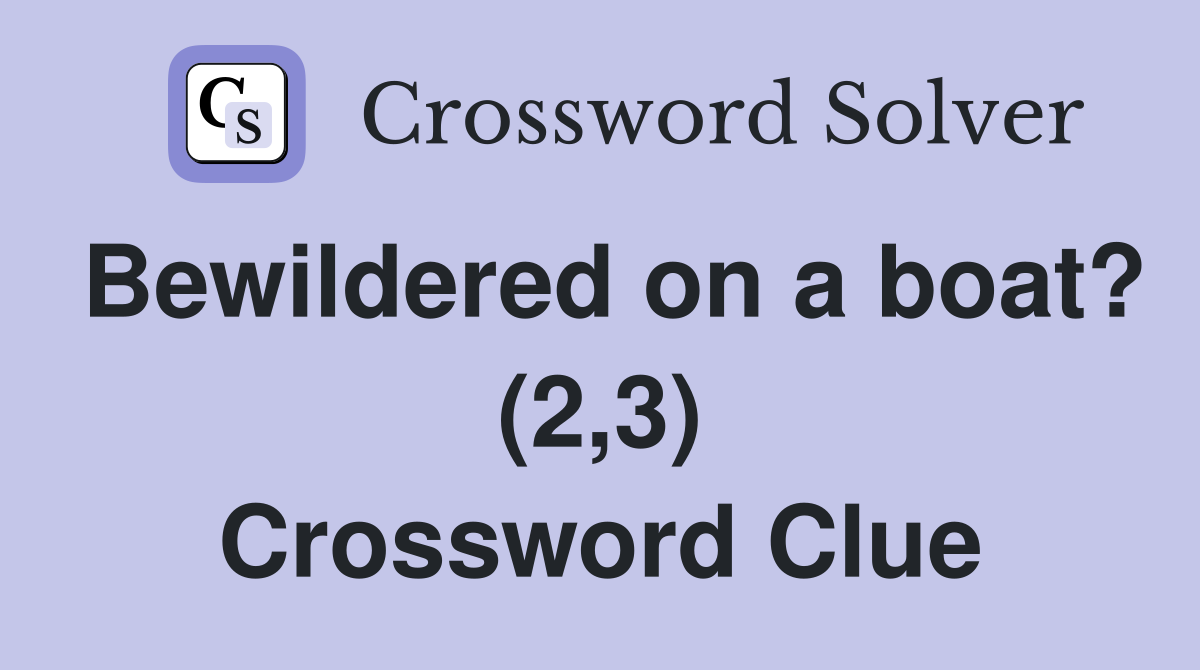 Bewildered on a boat? (2,3) Crossword Clue
