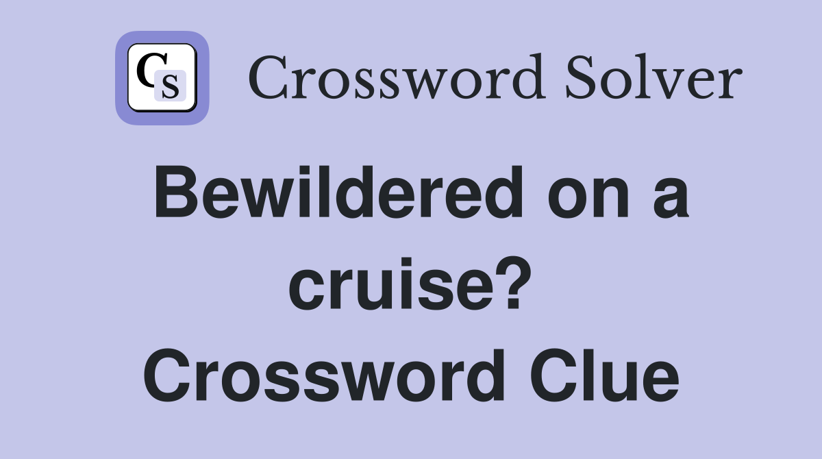 Bewildered on a cruise? Crossword Clue