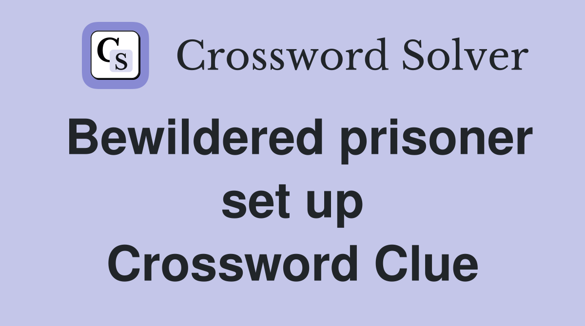 Bewildered prisoner set up Crossword Clue