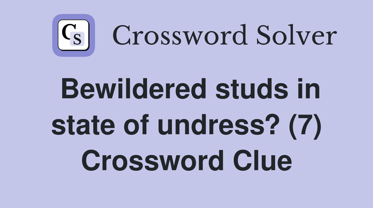 Bewildered studs in state of undress? (7) Crossword Clue