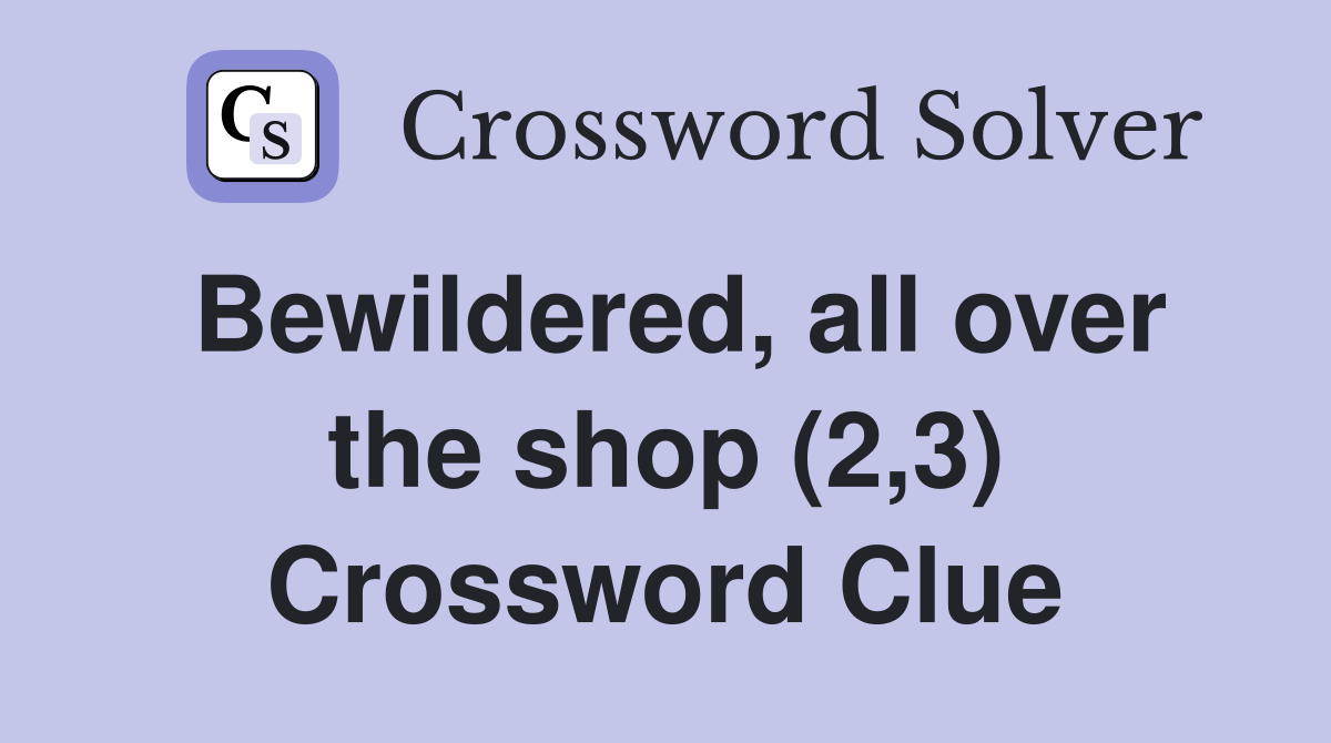 Bewildered, all over the shop (2,3) Crossword Clue