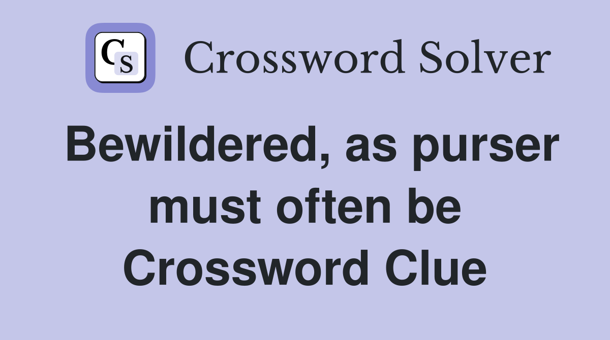 Bewildered, as purser must often be Crossword Clue