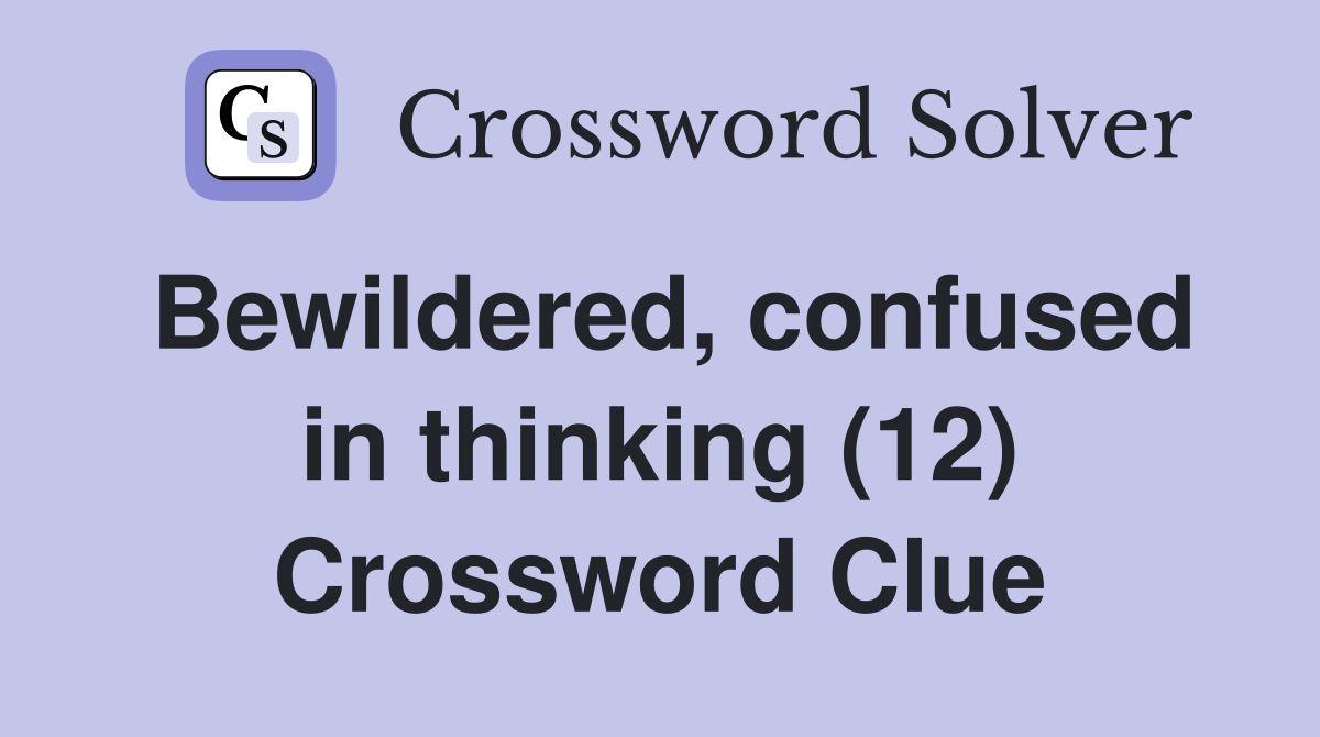 Bewildered, confused in thinking (12) Crossword Clue
