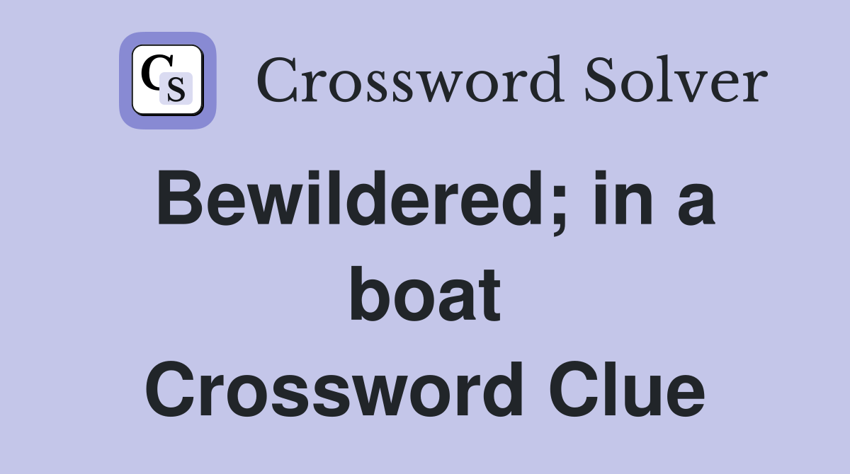 Bewildered; in a boat Crossword Clue