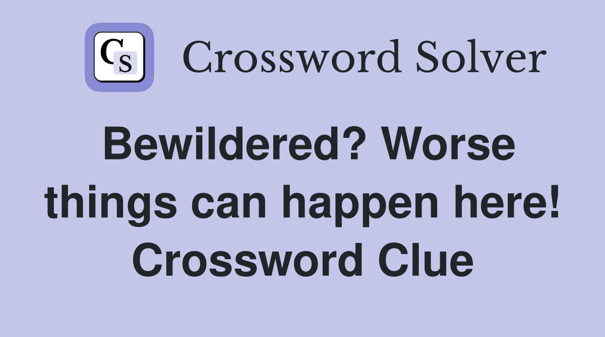 Bewildered? Worse things can happen here! Crossword Clue