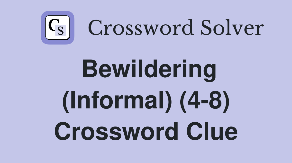 Bewildering (Informal) (4-8) Crossword Clue