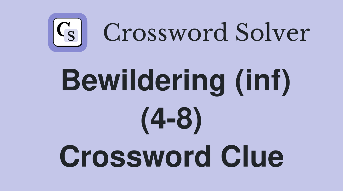 Bewildering (inf) (4-8) Crossword Clue