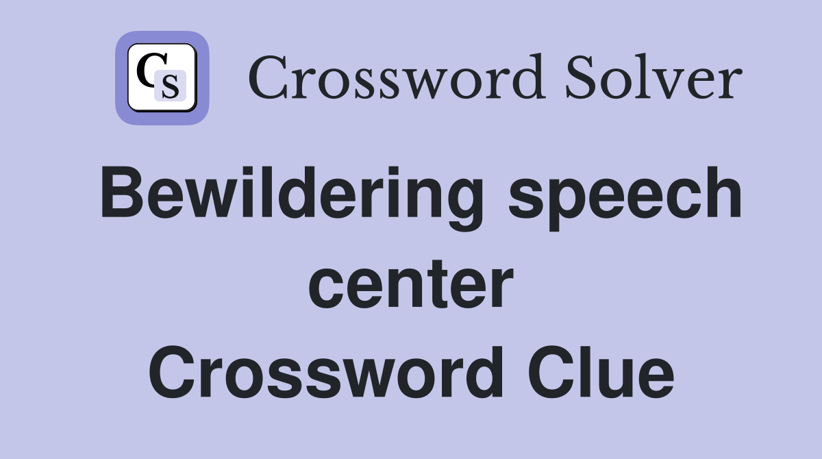 Bewildering speech center Crossword Clue