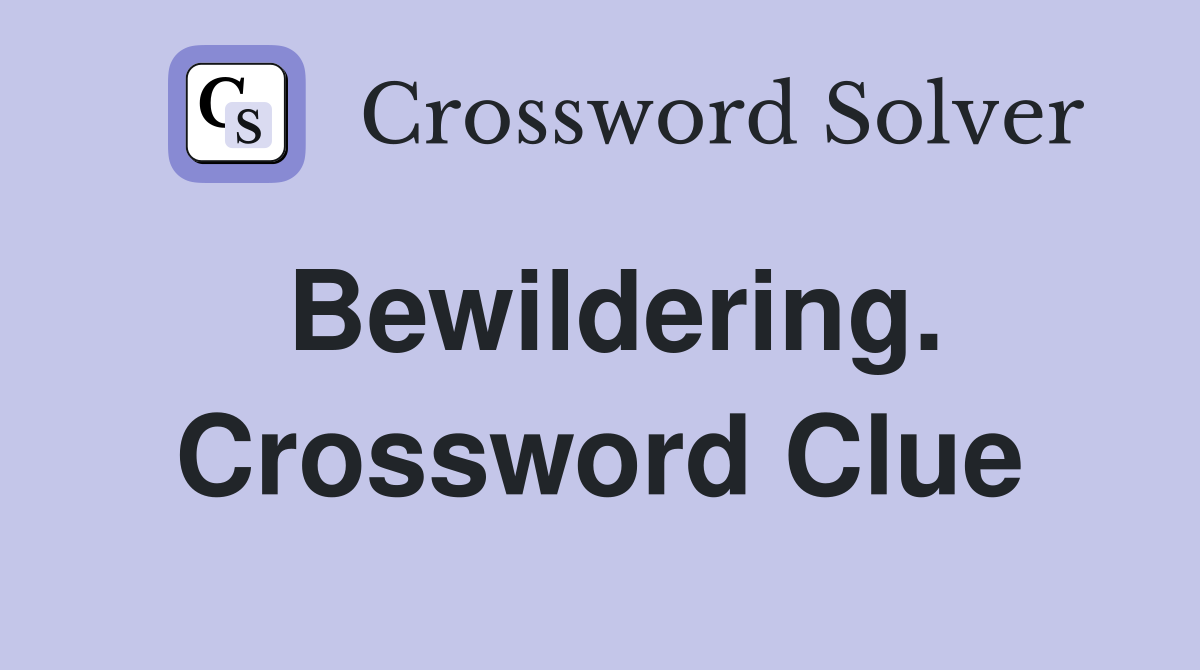 Bewildering. Crossword Clue
