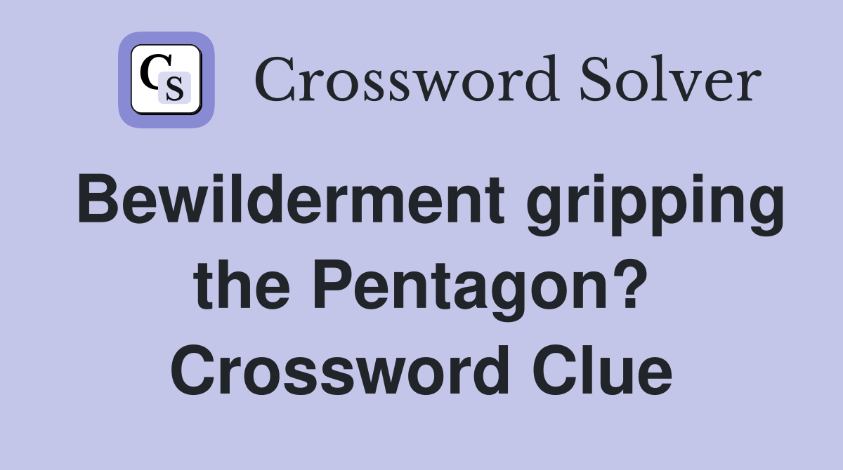 Bewilderment gripping the Pentagon? Crossword Clue