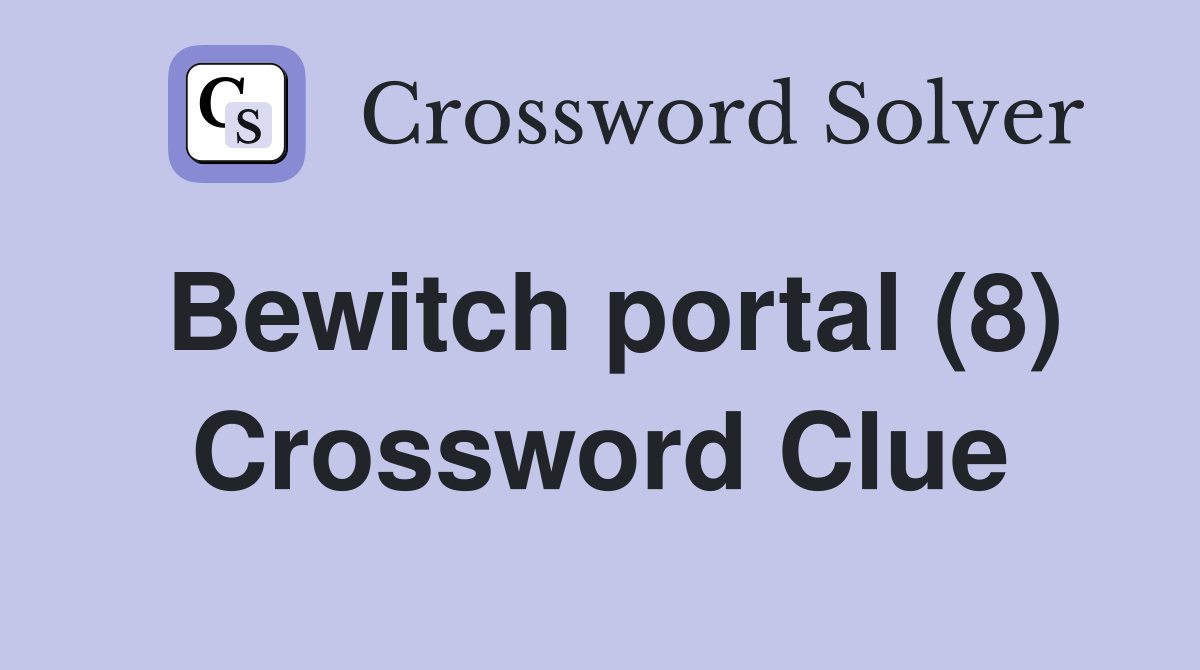 Bewitch portal (8) Crossword Clue