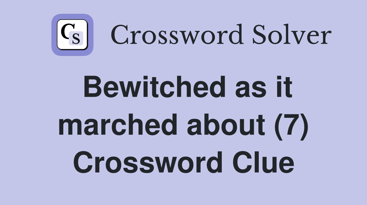 Bewitched as it marched about (7) Crossword Clue