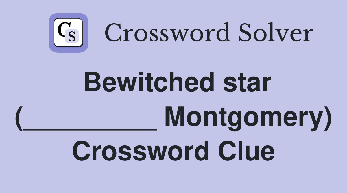 Bewitched star (_________ Montgomery) Crossword Clue