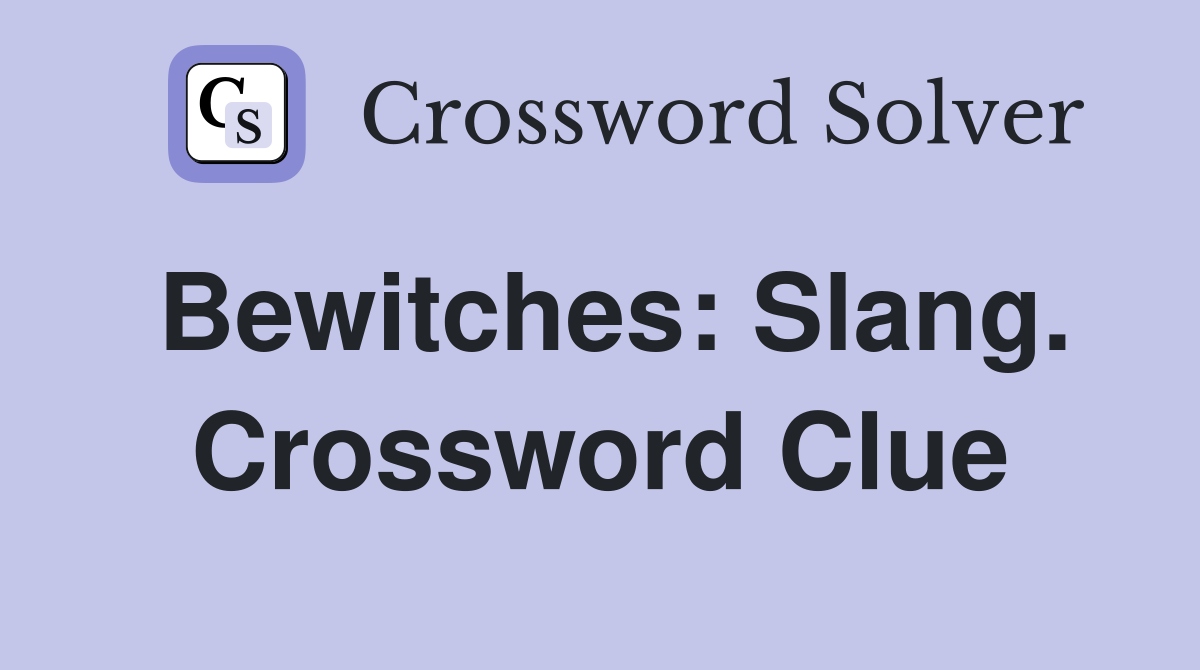 Bewitches: Slang. Crossword Clue