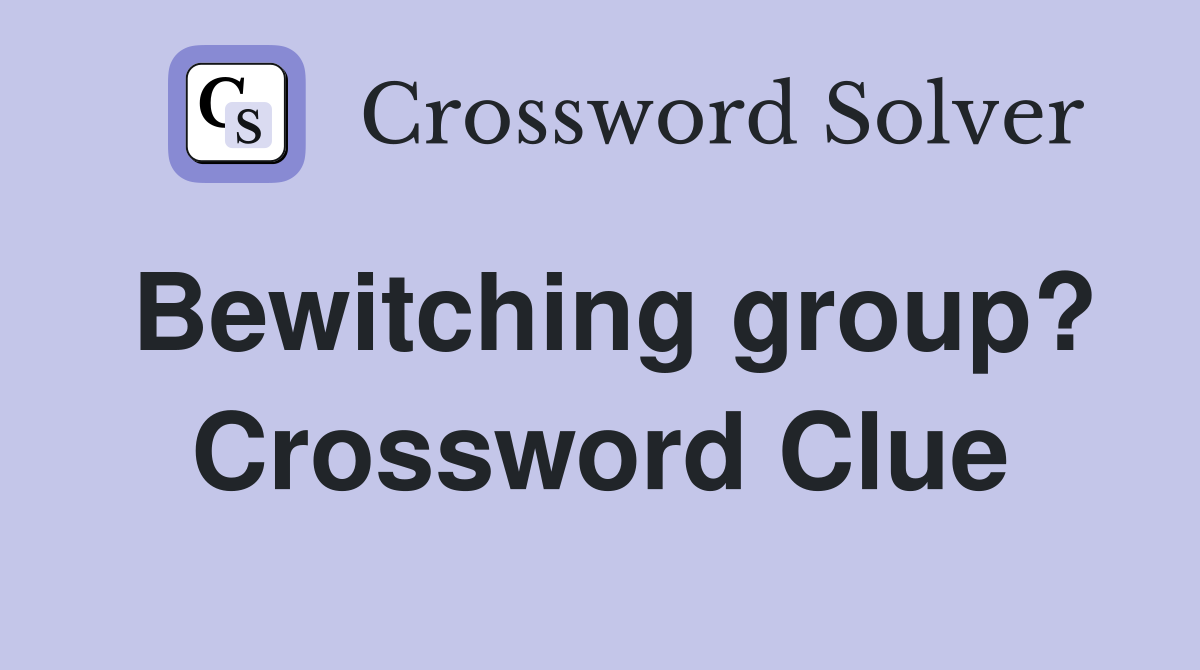 Bewitching group? Crossword Clue