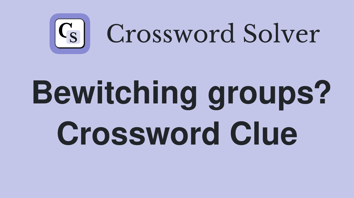 Bewitching groups? Crossword Clue