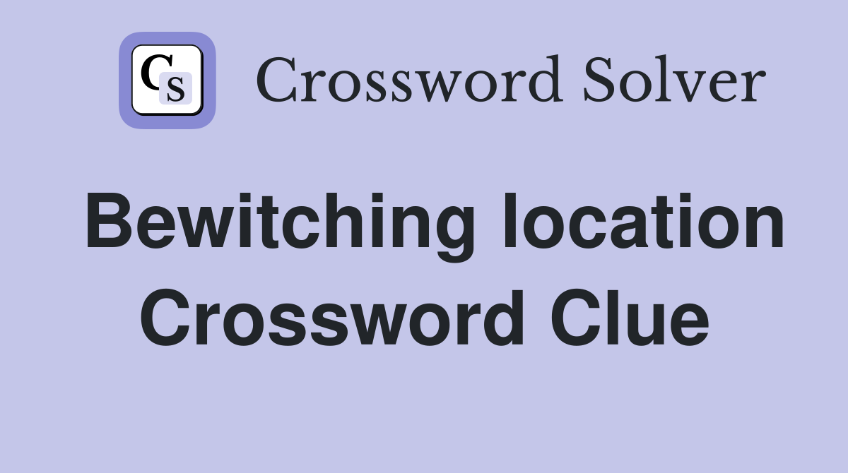 Bewitching location Crossword Clue