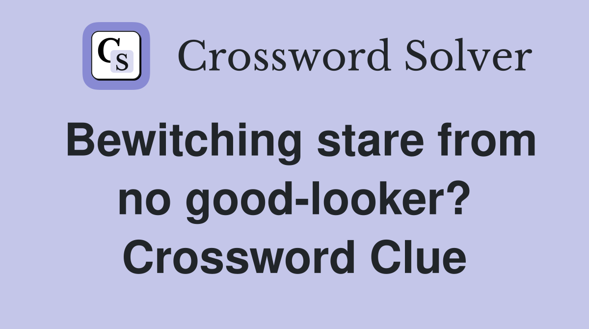 Bewitching stare from no good-looker? Crossword Clue